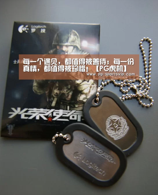 每一个遇见,都值得被善待;每一份真情,都值得被珍惜!【PG虎机】(图1) PG虎机