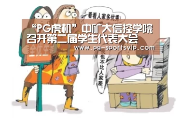 “PG虎机”中矿大信控学院召开第二届学生代表大会(图1) PG麻将